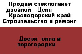 Продам стеклопакет двойной › Цена ­ 2 000 - Краснодарский край Строительство и ремонт » Двери, окна и перегородки   